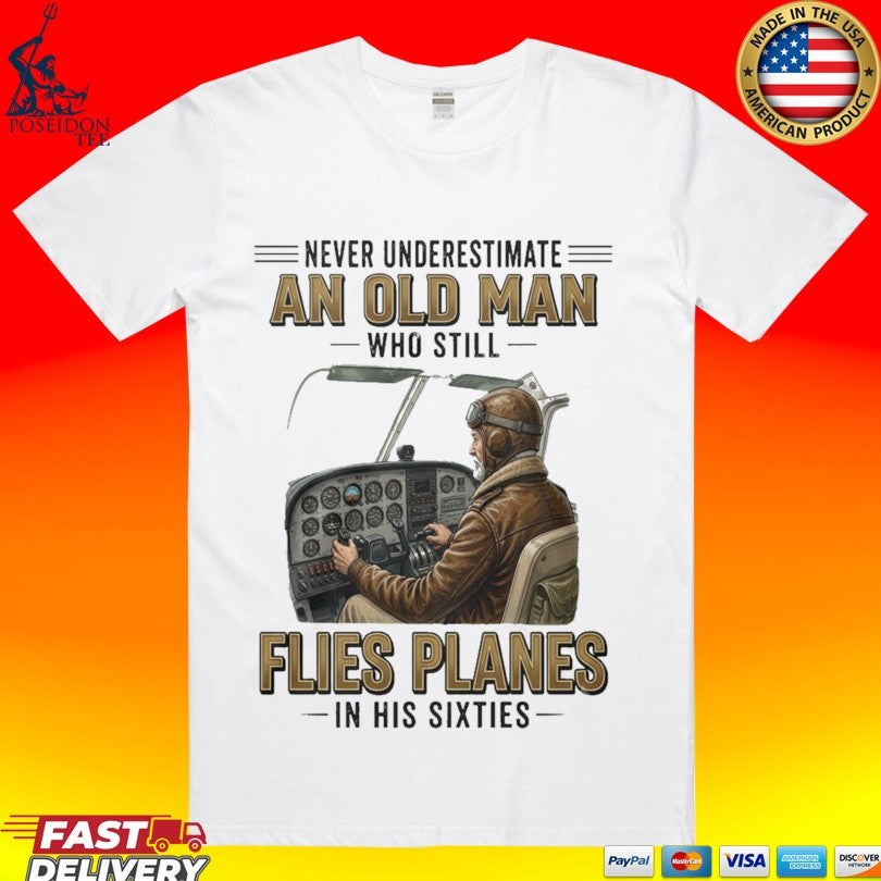 Never Underestimate An Old Man Who Still Flies Planes In His Sixties 60s T-shirt