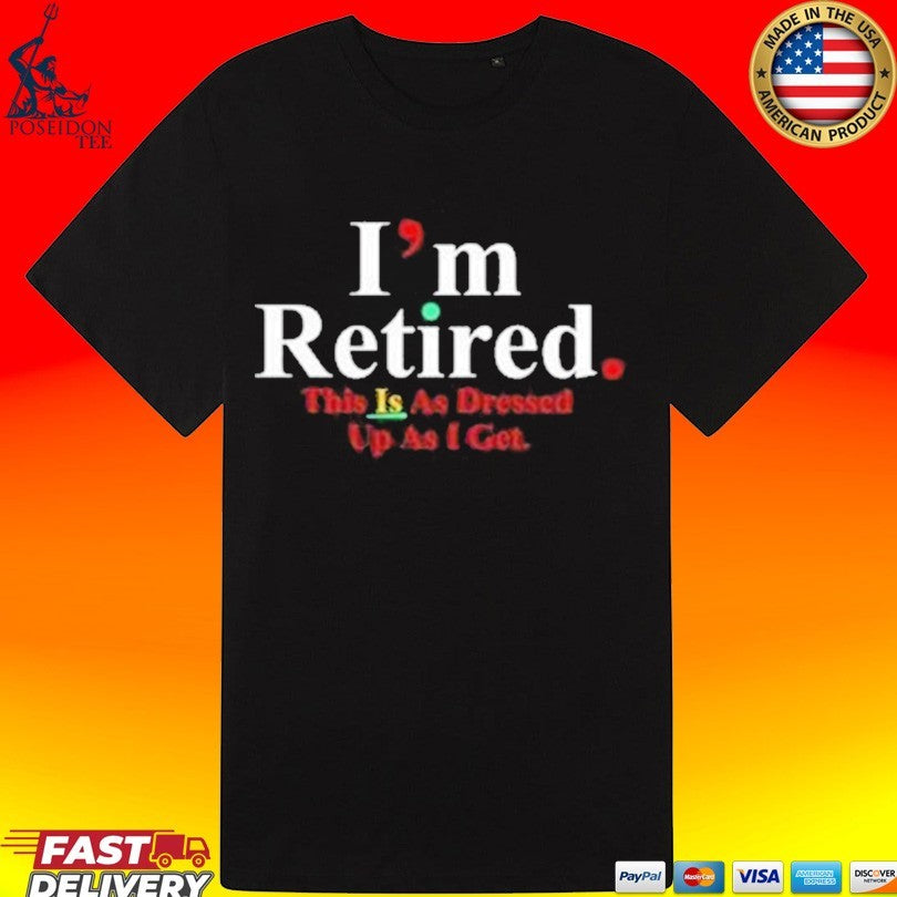 Rihanna I’m Retired This Is As Dressed Up As I Get T-shirt