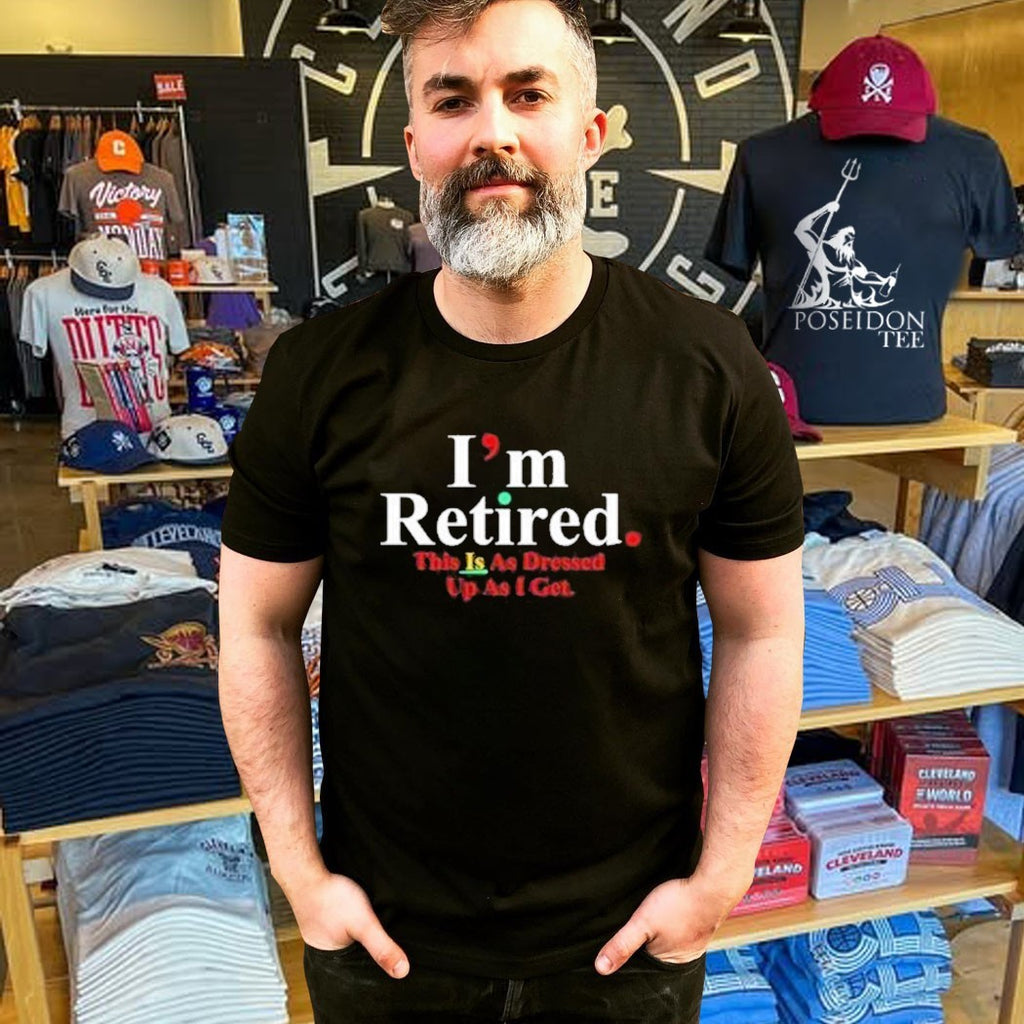 Rihanna I’m Retired This Is As Dressed Up As I Get T-shirt