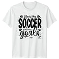 Life Is Like Soccer You T-Shirt Motivational Soccer Gift For Him And Her