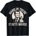 Hang in There It Gets Worse Sarcastic Humor T-Shirt
