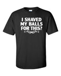 I shaved my balls for this Funny  T shirt Tee