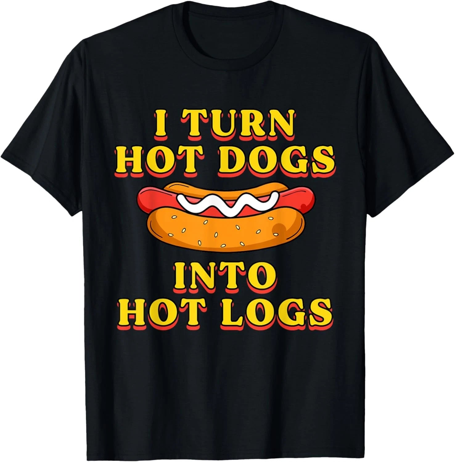 I Turn Hot Dogs Into Hot Logs Toilet Humor Crude Rude Silly T-Shirt