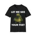 Funny Meme Shirt, Let Me See Your Feet Tee, Gift Unisex T-Shirt Casual