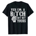 Yes I'm A Bitch But Not Yours T-Shirt Skull Bone Skeleton Sarcastic Attitude Tee