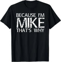 BECAUSE I'M MIKE THAT'S WHY Fun Shirt Funny Gift Idea T-Shirt