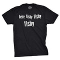Mens Here Fishy Fishy Fishy Funny Fishing Hunting Sarcastic Graphic T shirt