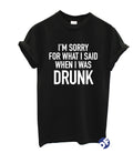 I'M SORRY FOR WHAT I SAID WHEN I WAS DRUNK T-shirt Tumblr Hipster Fun Tshirt NEW