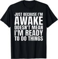Funny Quote Art For Sarcastic People Men Women Gag Sayings Gift Unisex T-Shirt