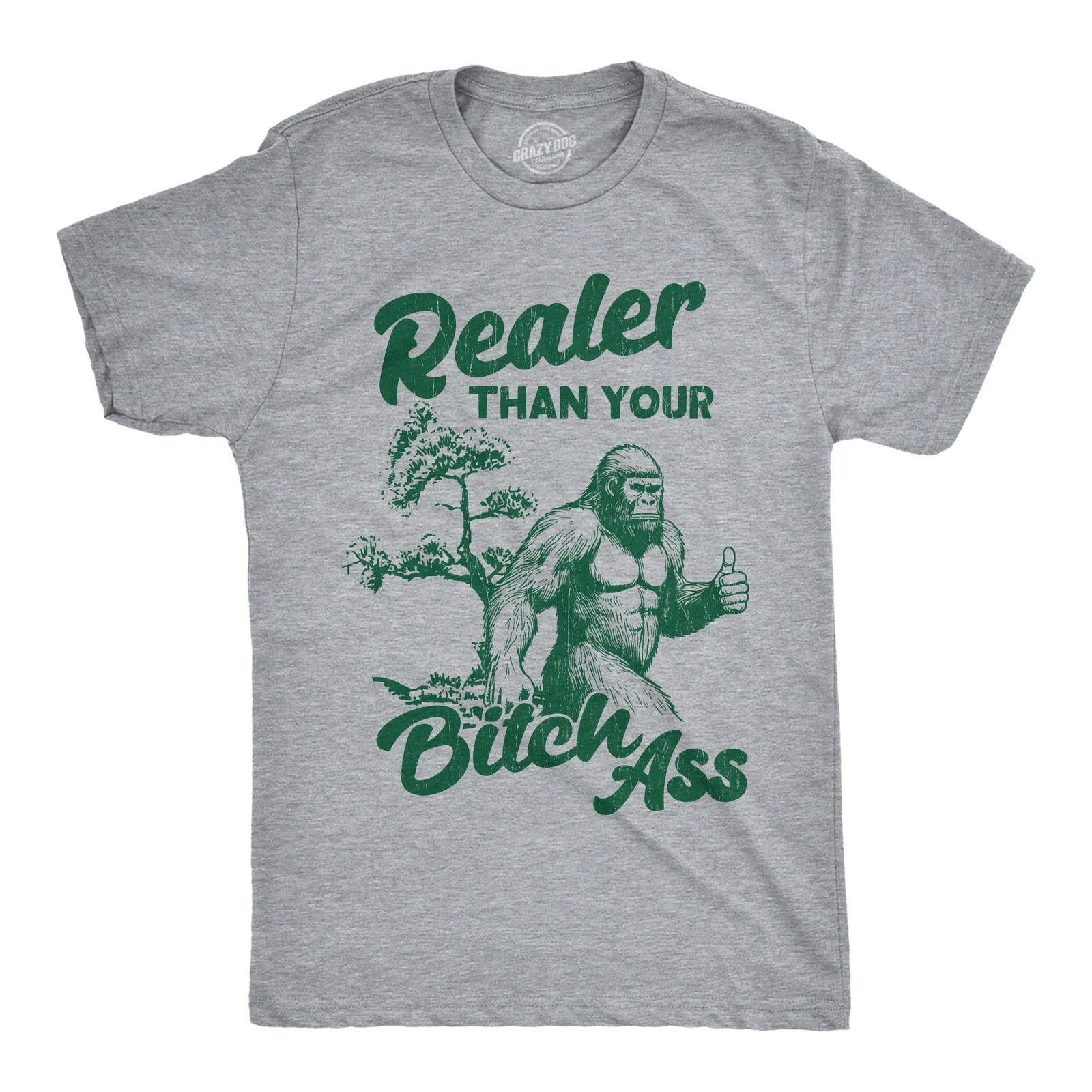 Mens Funny T Shirts Realer Than Your Bitch as Sarcastic Bigfoot Graphic Novelty