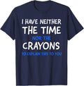 I Dont Have The Time Or The Crayons Funny Sarcasm Unisex T-Shirt