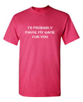 I'd Probably Pause My Game For You Sarcastic Novelty Funny T-Shirts