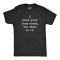Mens I Know Your Lane Sucks But Stay In It T Shirt Funny Sarcastic Text Graphic