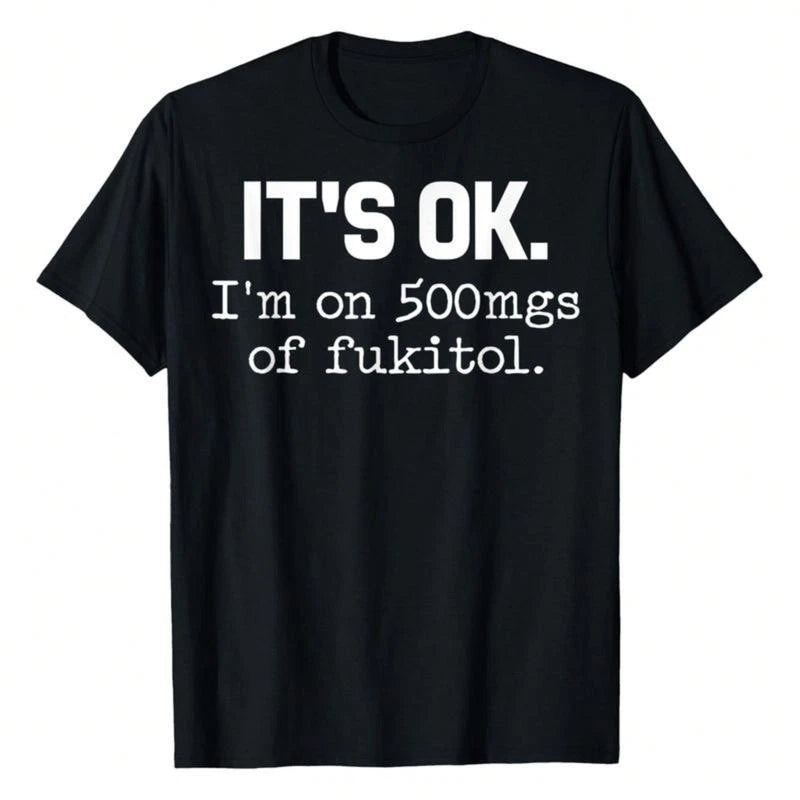 [100% Cotton] 'It'S Ok" I'M On 500Mg Of Fukitol Funny Sarcasm T-Shirt