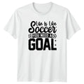 Life Is Like Soccer You T-Shirt Motivational Soccer Birthday Gift For Him & Her