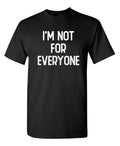 I'm Not For Everyone Sarcastic Humor Graphic Novelty Funny T Shirt