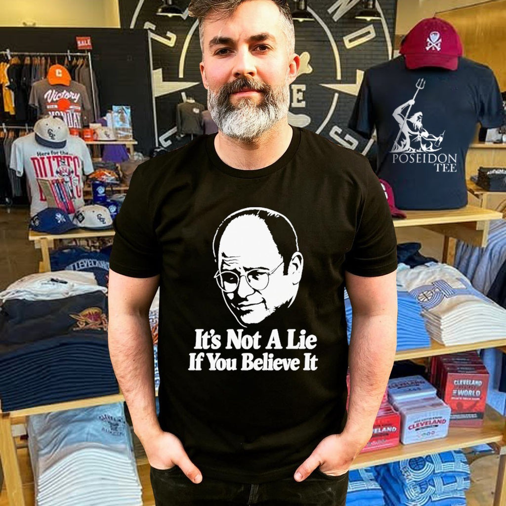 Seinfeld George Costanza It’s Not A Lie If You Believe It T-shirt