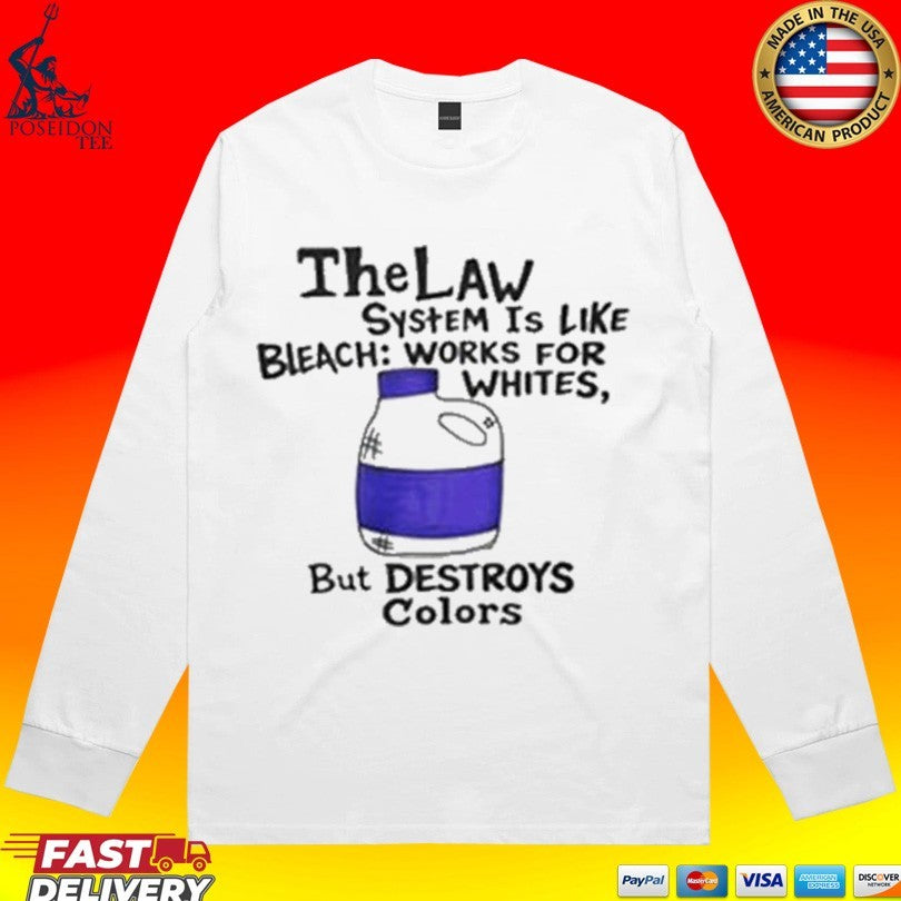 The Law System Is Like Bleach Works For Whites But Destroys Colors T-shirt