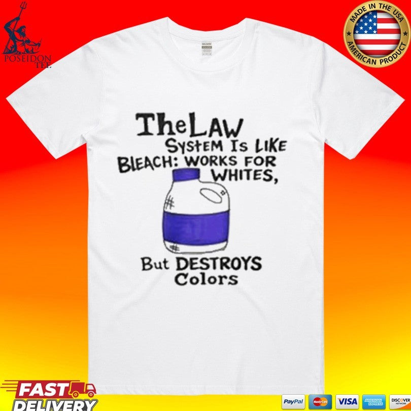 The Law System Is Like Bleach Works For Whites But Destroys Colors T-shirt