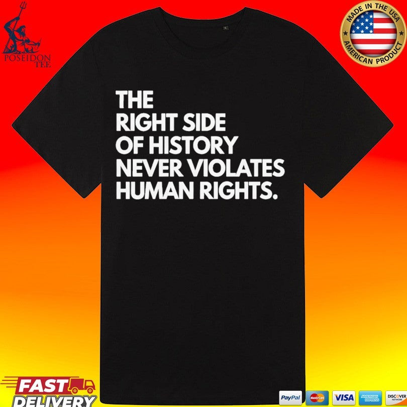 The Right Side Of History Never Violates Human Rights T-shirt