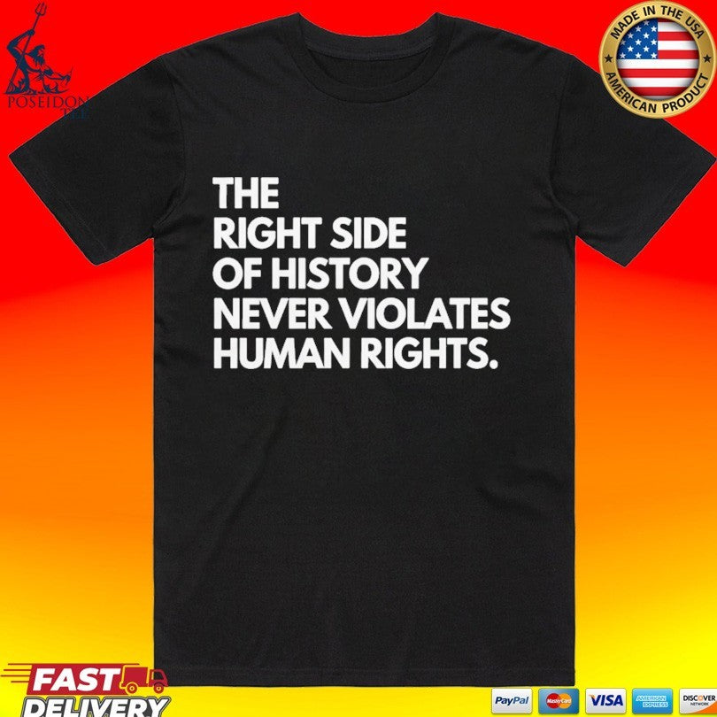 The Right Side Of History Never Violates Human Rights T-shirt