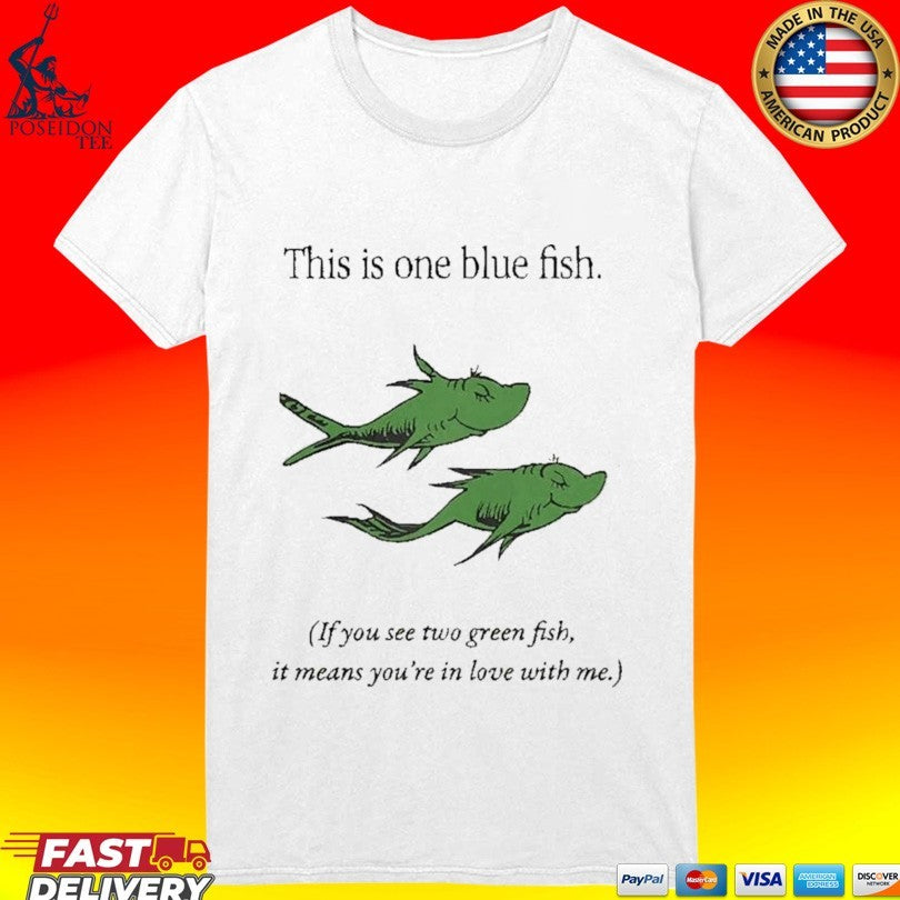 This Is One Blue Fish If You See Two Green Fish It Means You’re In Love With Me T-shirt