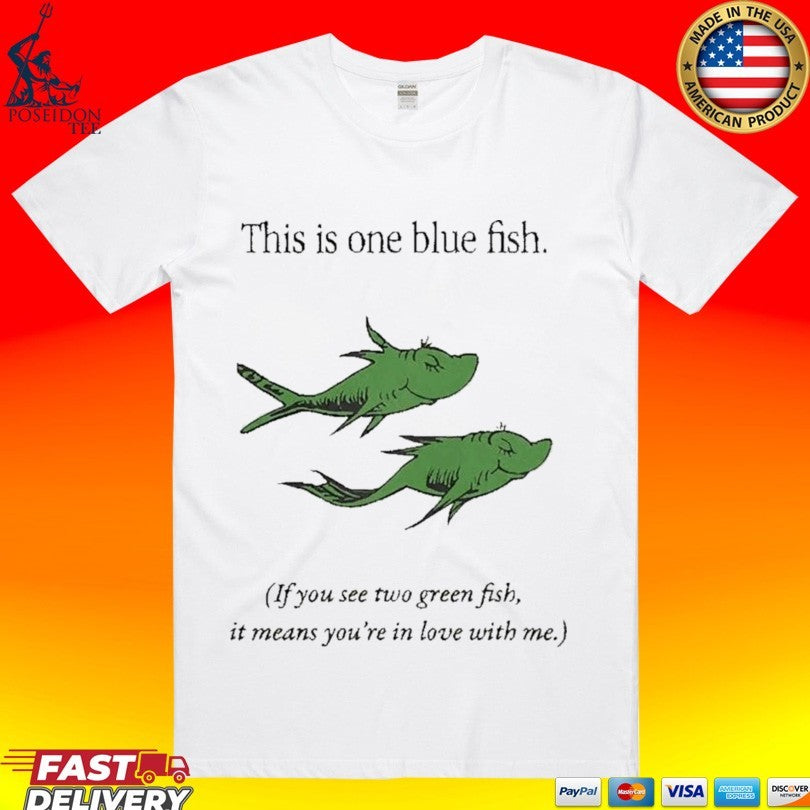 This Is One Blue Fish If You See Two Green Fish It Means You’re In Love With Me T-shirt