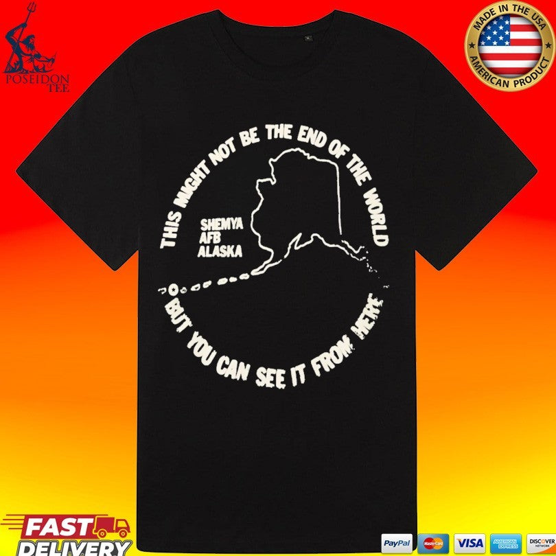 This Might Not Be The End Of The World But You Can See It From Here Shemya Afb Alaska T-shirt