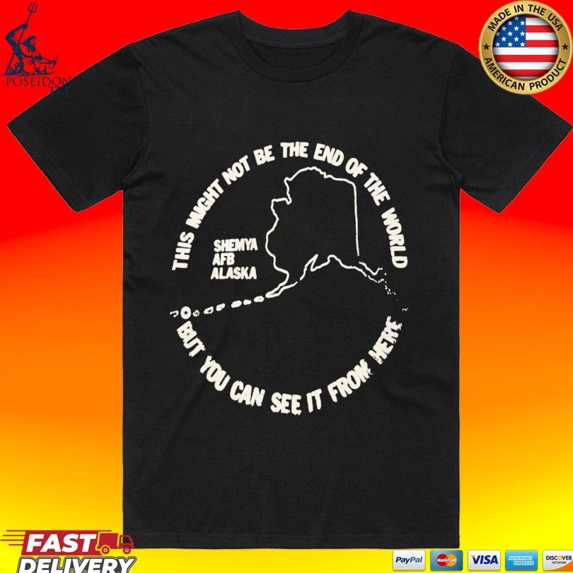 This Might Not Be The End Of The World But You Can See It From Here Shemya Afb Alaska T-shirt