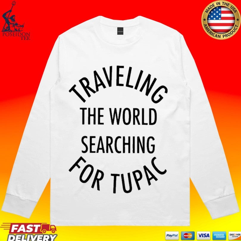Traveling The World Searching For Tupac T-shirt