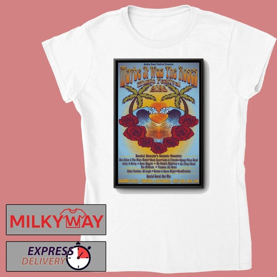 Maybe It Was The Roses Festival 5 20-5 31 2026 Crowne Plaza Ventura CA Poster shirt