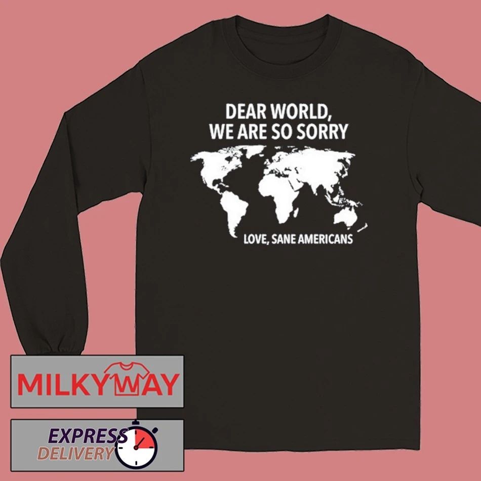 Dear World We Are So Sorry Shirt