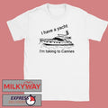 I have A Yacht I’m Taking To Cannes Shirt