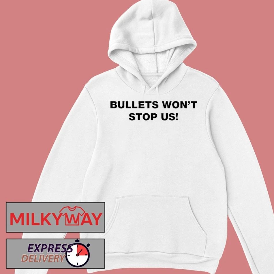 Bullets Wont Stop Us Shirts