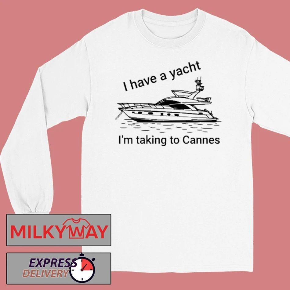 I have A Yacht I’m Taking To Cannes Shirt