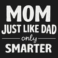 Mom Just Like Dad Only Smarter