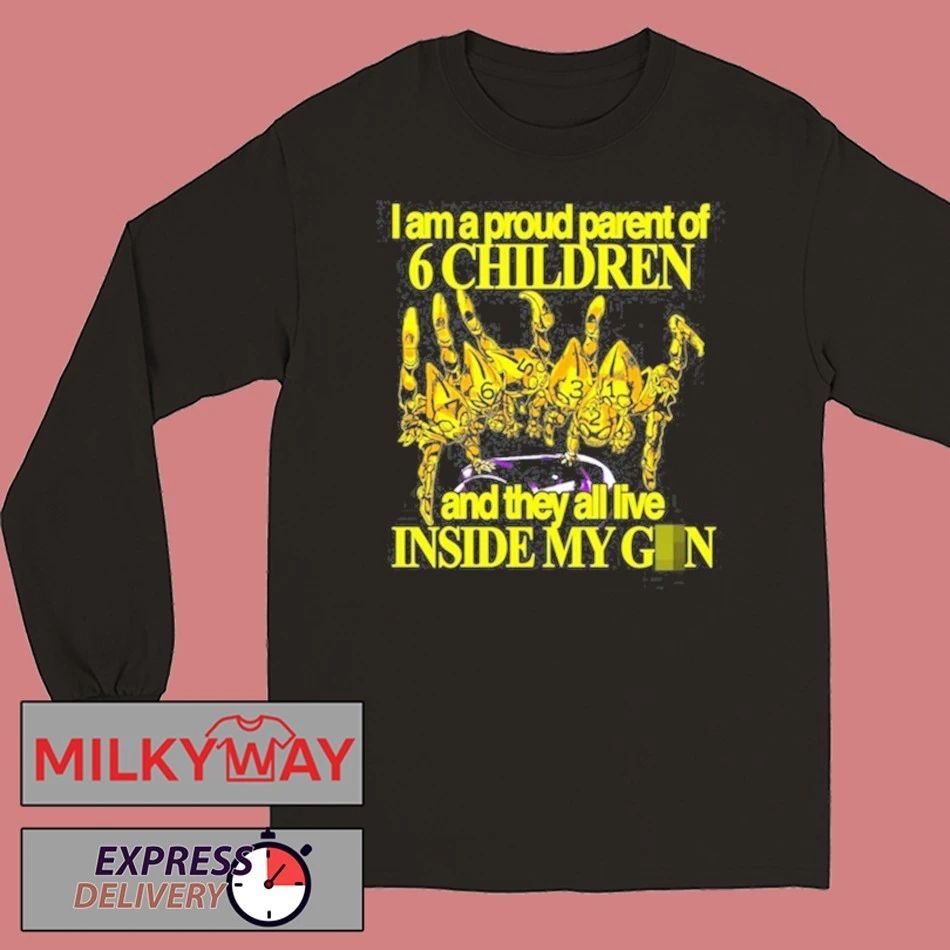 I Am A Proud Parent Of 6 Children And They All Live Inside My Gun Shirt