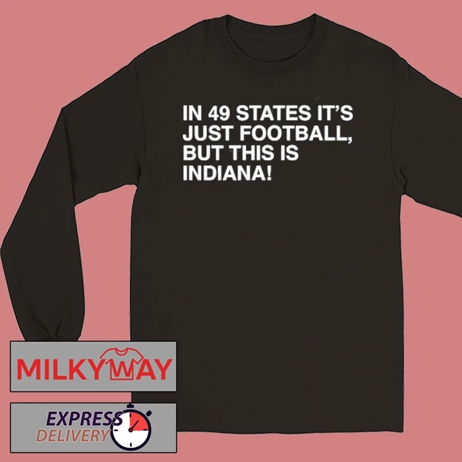 In 49 States It’s Just Football, But This Is Indiana shirt