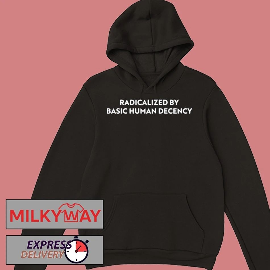 Radicalized by Human Decency T-Shirt