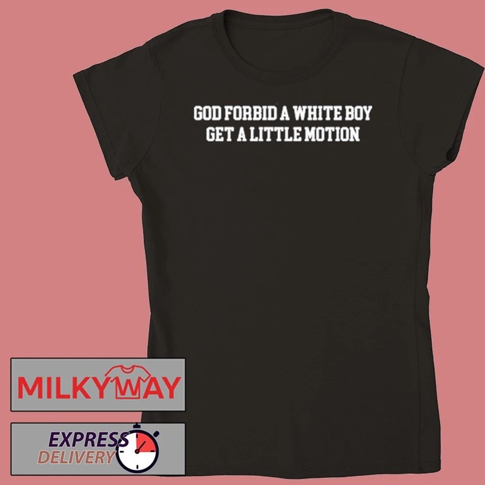 God Forbid A White Boy Get A Little Motion Tee Shirt