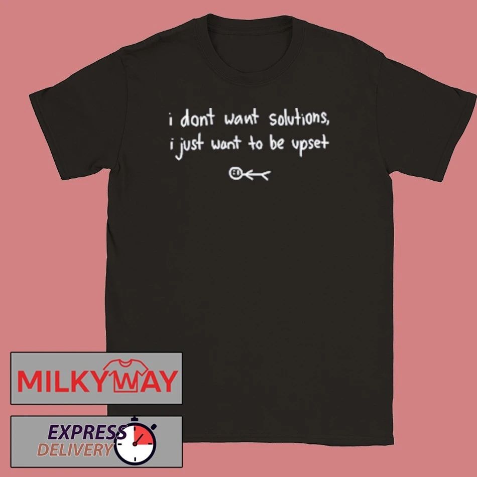 I Don’t Want Solutions shirt