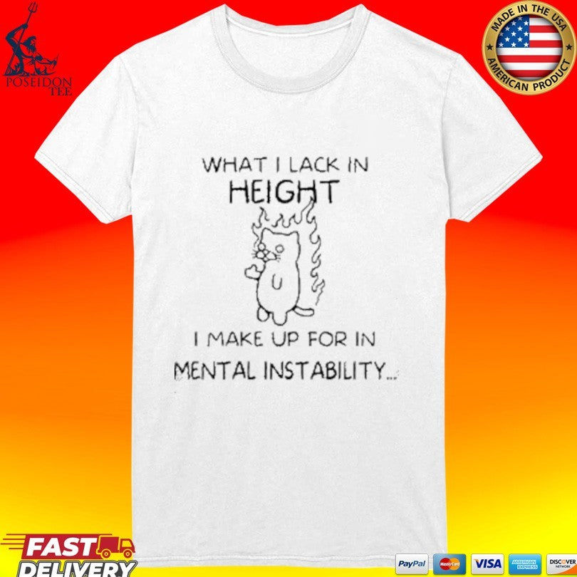 What I Lack In Height I Make Up For In Mental Instability Funny Angy Cat T-shirt