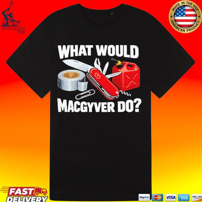What Would Macgyver Do Macgyver T-shirt