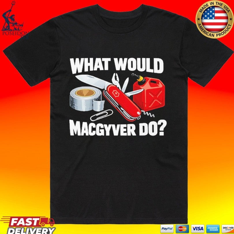 What Would Macgyver Do Macgyver T-shirt