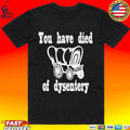 You Have Died Of Dysentery T-shirt